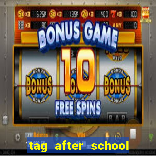 tag after school apk download